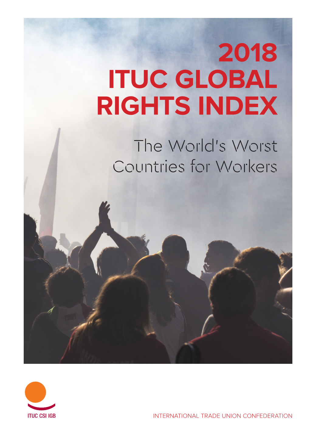 2018 ITUC GLOBAL RIGHTS INDEX the World’S Worst Countries for Workers