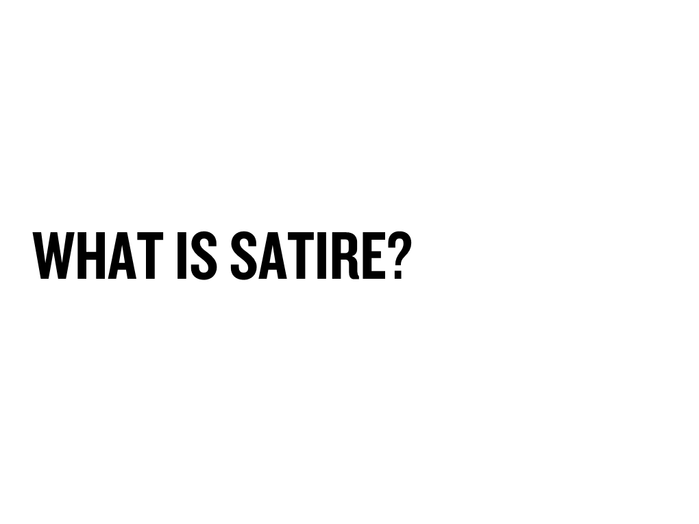 WHAT IS SATIRE? Satire Is a Technique of Humour That Pokes Fun at People, Situations and Events