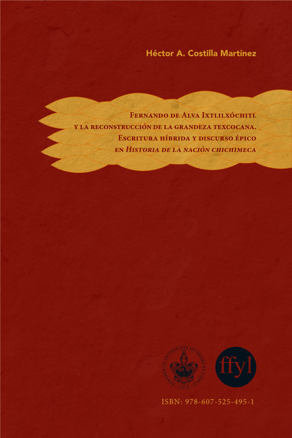 Fernando De Alva Ixtlilxóchitl Y La Reconstrucción De La Grandeza Texcocana. Escritura Híbrida Y Discurso Épico En Historia De La Nación Chichimeca