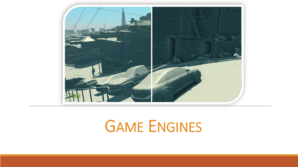 GAME ENGINES Definition a Game Engine Is “A Piece of Software Designed for the Creation and Development of Video Games”