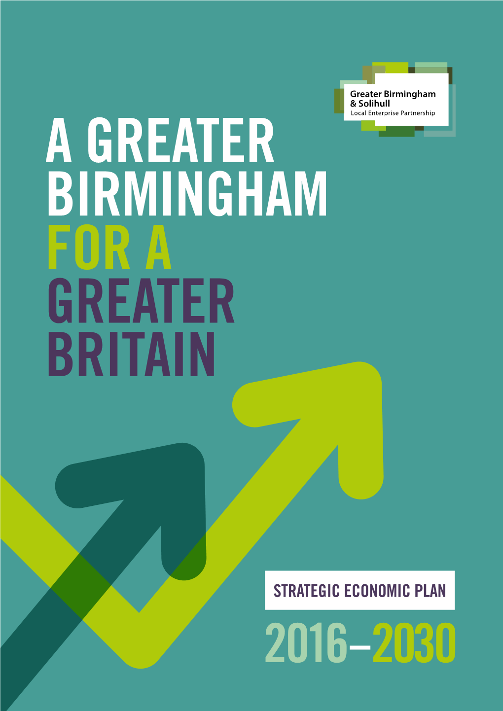 Strategic Economic Plan 2016 –2030 02 a Greater Birmingham for a Greater Britain Gbslep Strategic Economic Plan 2016–2030