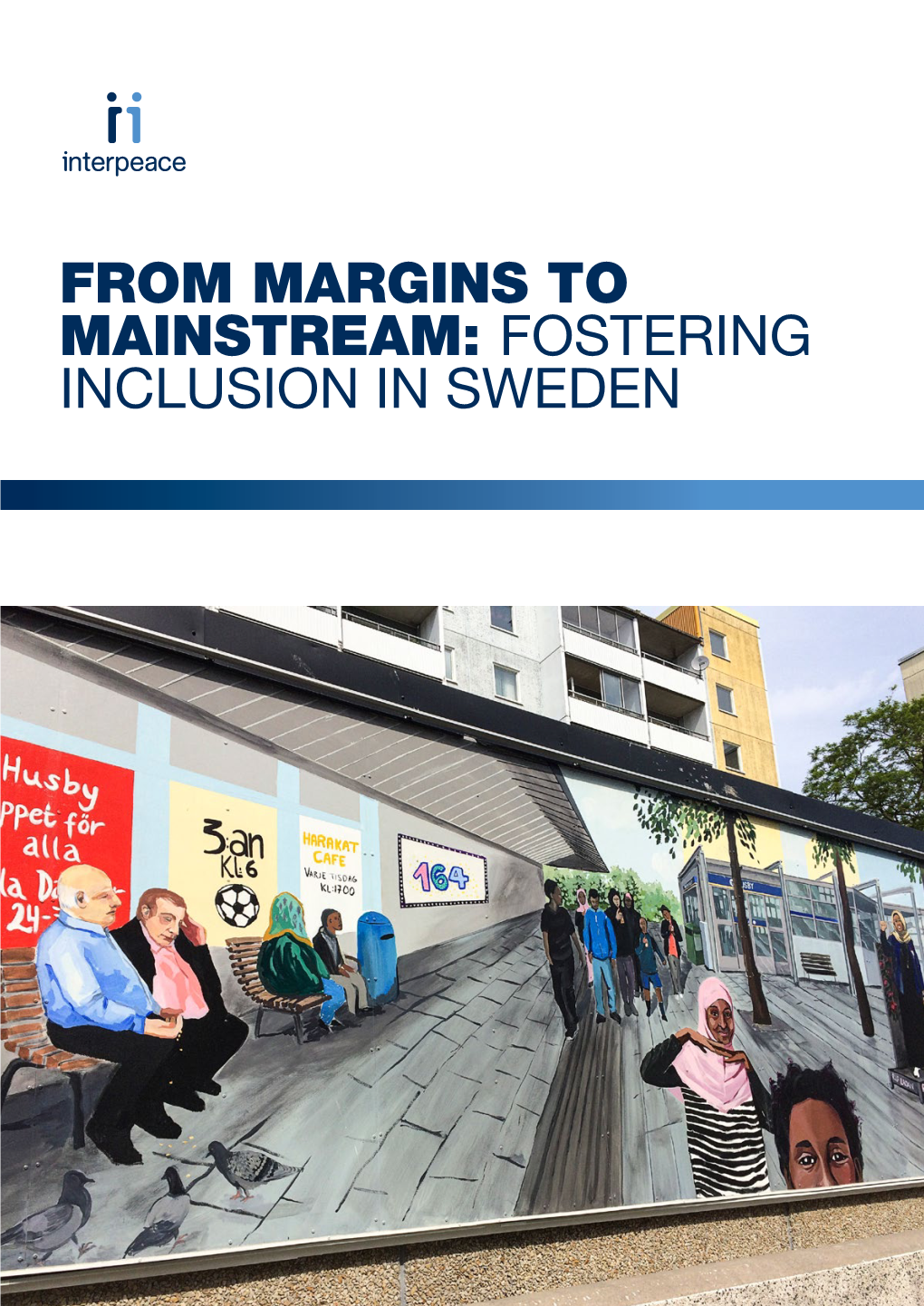 FOSTERING INCLUSION in SWEDEN Ii from MARGINS to MAINSTREAM: FOSTERING INCLUSION in SWEDEN Info@Interpeace.Se @Interpeacetweet