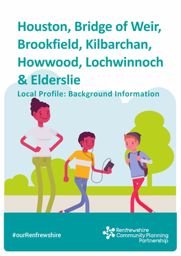 Houston, Bridge of Weir, Brookfield, Kilbarchan, Howwood, Lochwinnoch & Elderslie Local Profile: Background Information