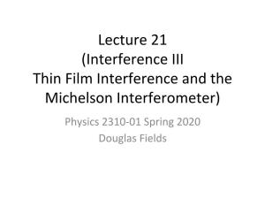 Lecture 21 (Interference III Thin Film Interference and the Michelson Interferometer) Physics 2310-01 Spring 2020 Douglas Fields Thin Films