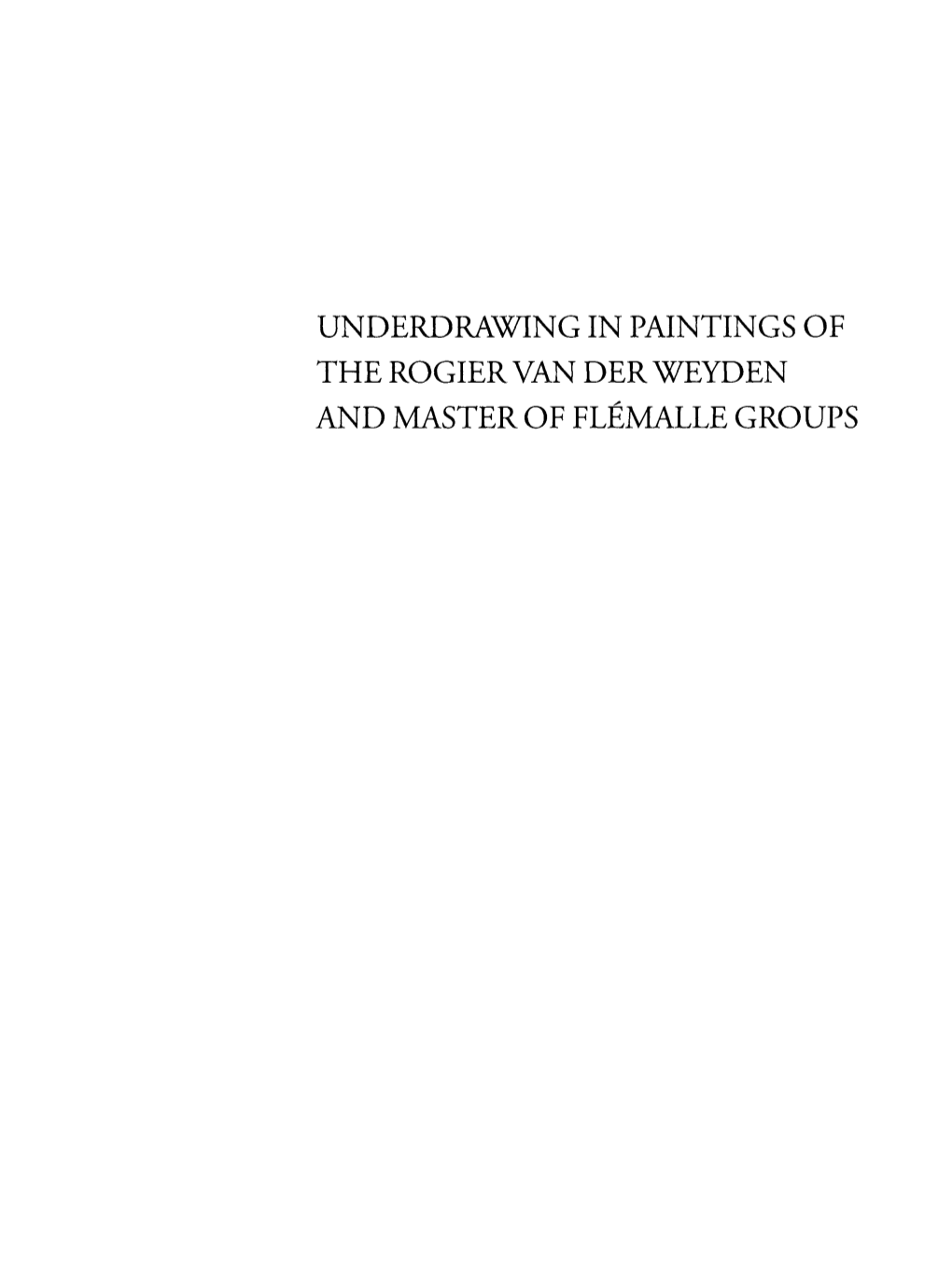 UNDERDRAWING in PAINTINGS of the ROGIER VAN DER WEYDEN and MASTER of FLEMALLE GROUPS Introduction the English Edition of Max J