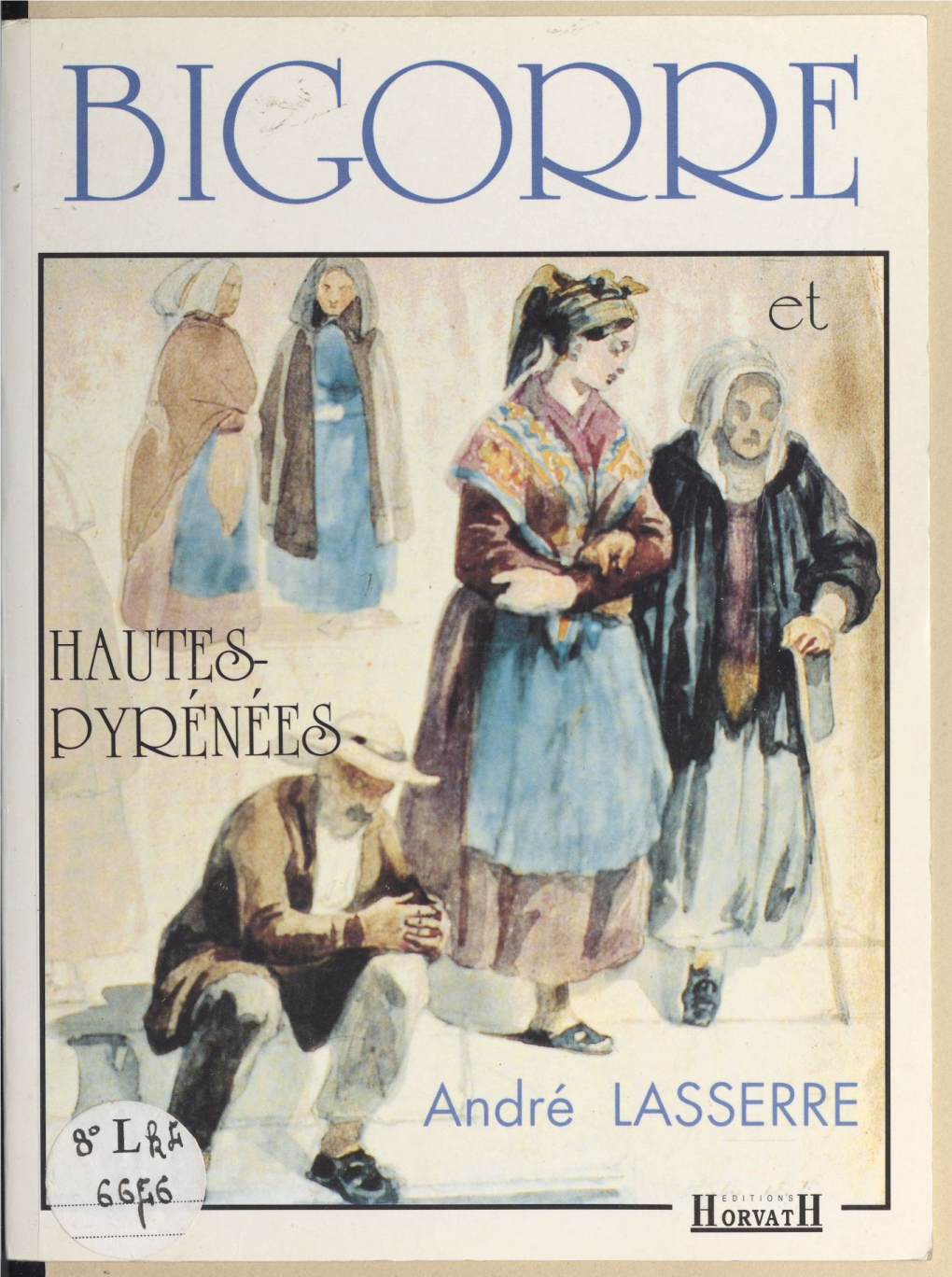 BIGORRE ET HAUTES-PYRÉNÉES Copyright Editions Horvath 15, Chemin Du Saquin 69130 ECULLY ISBN 2.7171.0585.9 André LASSERRE