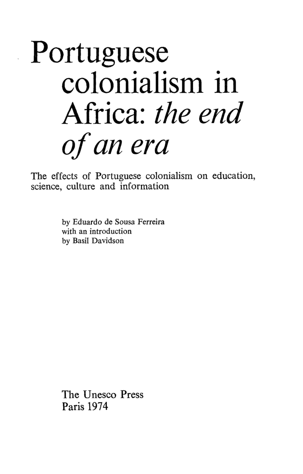 Portuguese Colonialism in Africa: the End of an Era the Effects of Portuguese Colonialism on Education, Science, Culture and Information