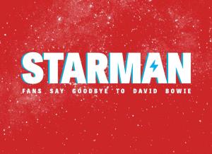 FANS SAY GOODBYE to DAVID BOWIE STARMAN FANS SAY GOOD-BYE to DAVID BOWIE Copyright © 2016 by Weeva, Inc