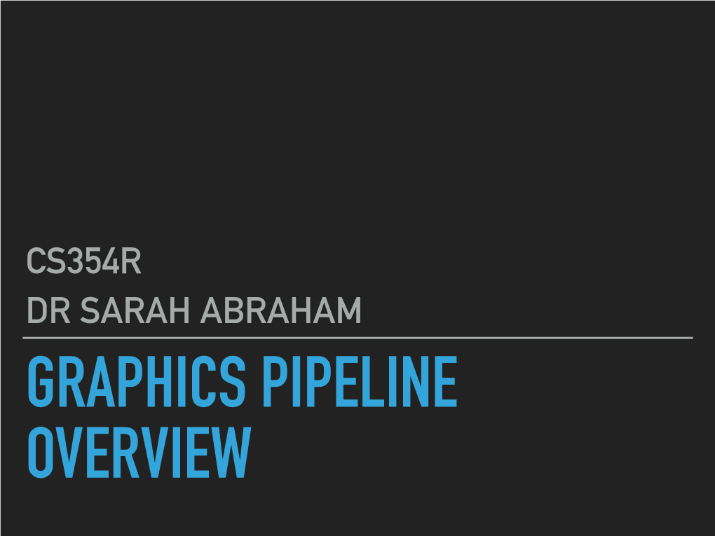 Graphics Pipeline Overview Cs354r