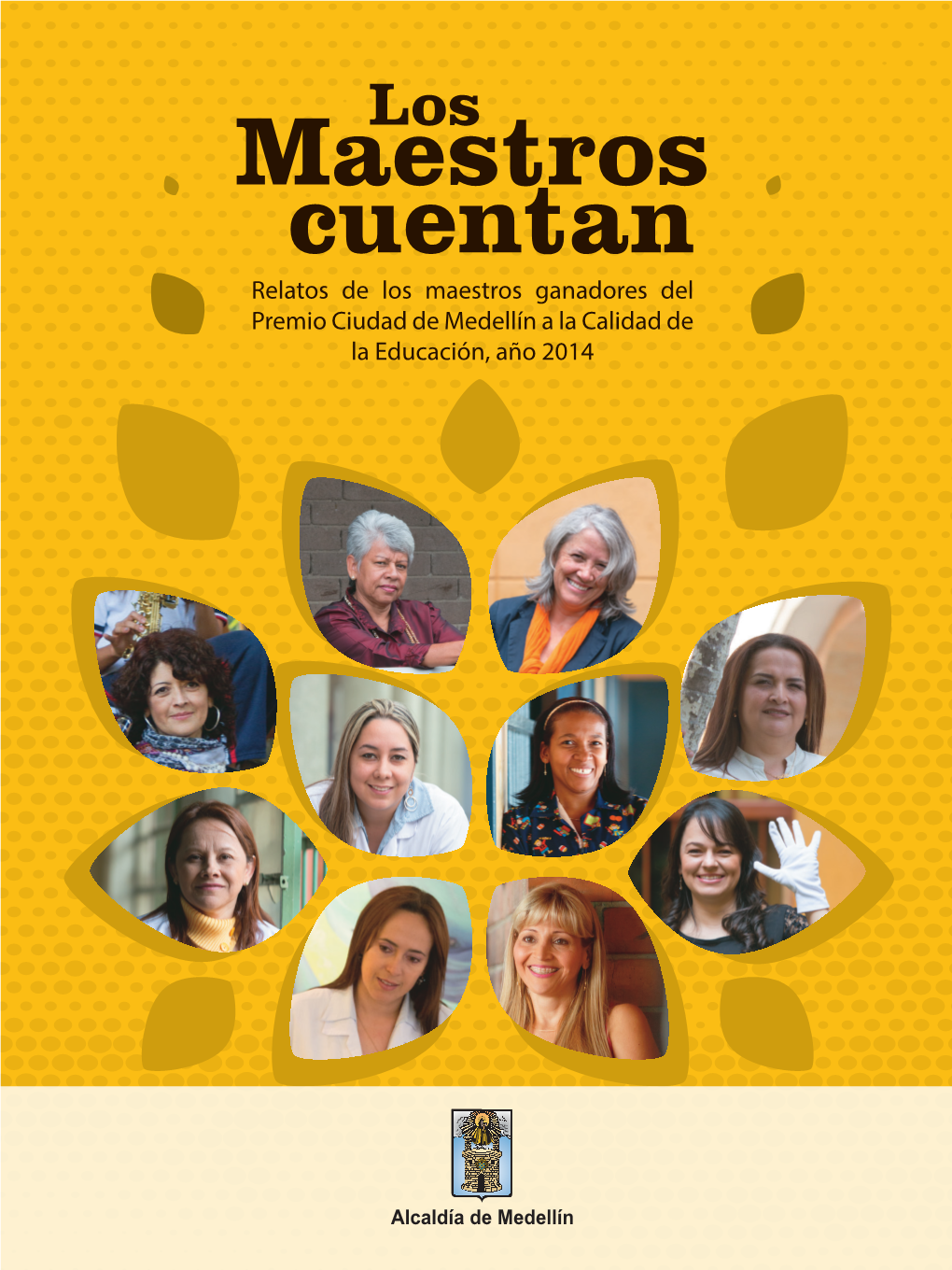 Maestros Cuentan Relatos De Los Maestros Ganadores Del Premio Ciudad De Medellín a La Calidad De La Educación, Año 2014 PORTADA 2013 TIRO