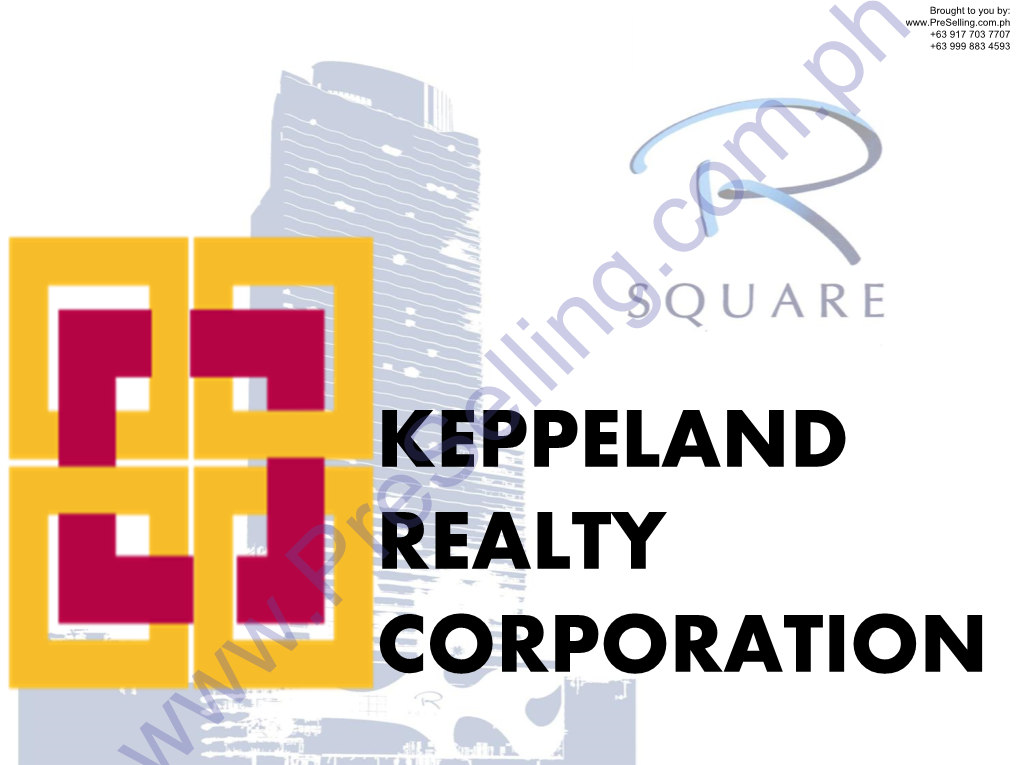 KEPPELAND REALTY CORPORATION Brought to You By: +63 917 703 7707 +63 999 883 4593 KEPPELAND REALTY CORPORATION