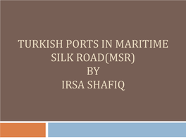 Turkish Ports in Maritime Silk Road(Msr) by Irsa Shafiq