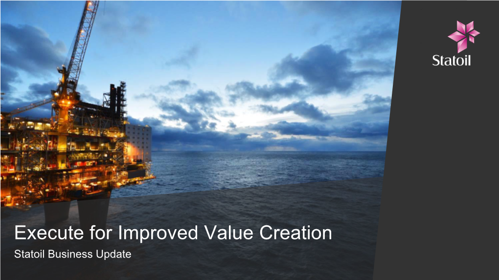 Execute for Improved Value Creation Statoil Business Update