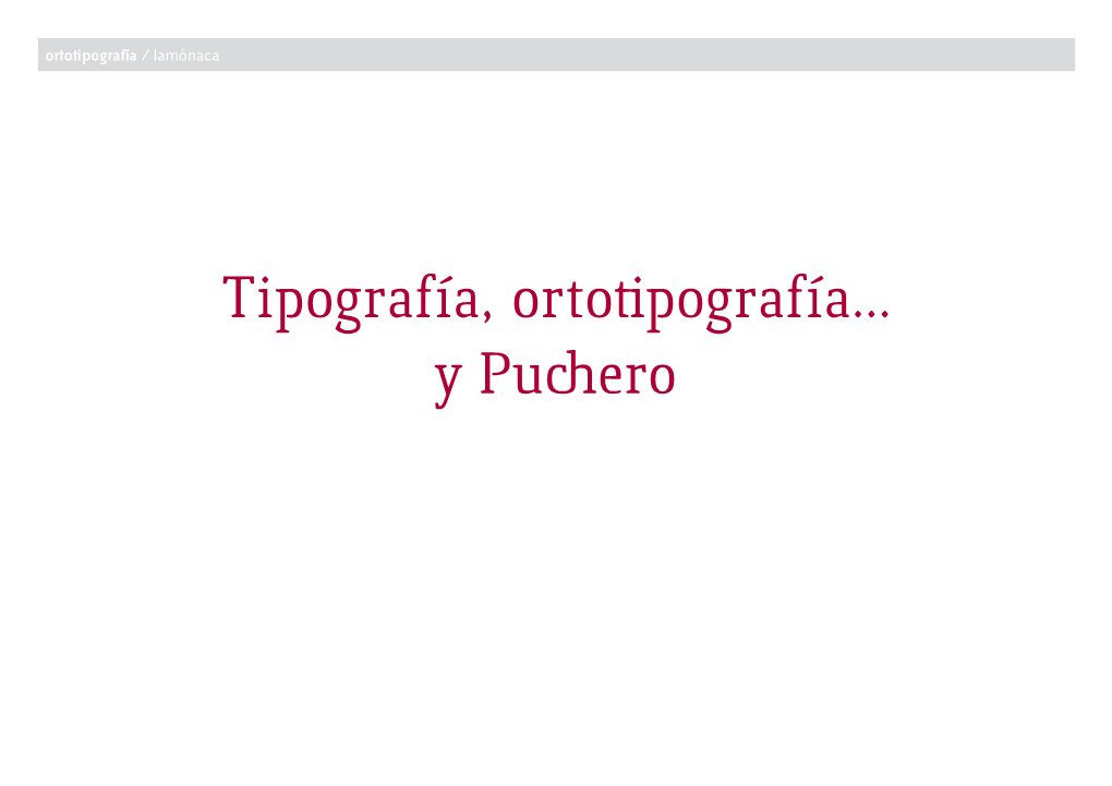 Tipografía, Ortotipografía... Y Puchero Ortotipografía/ Lamónaca