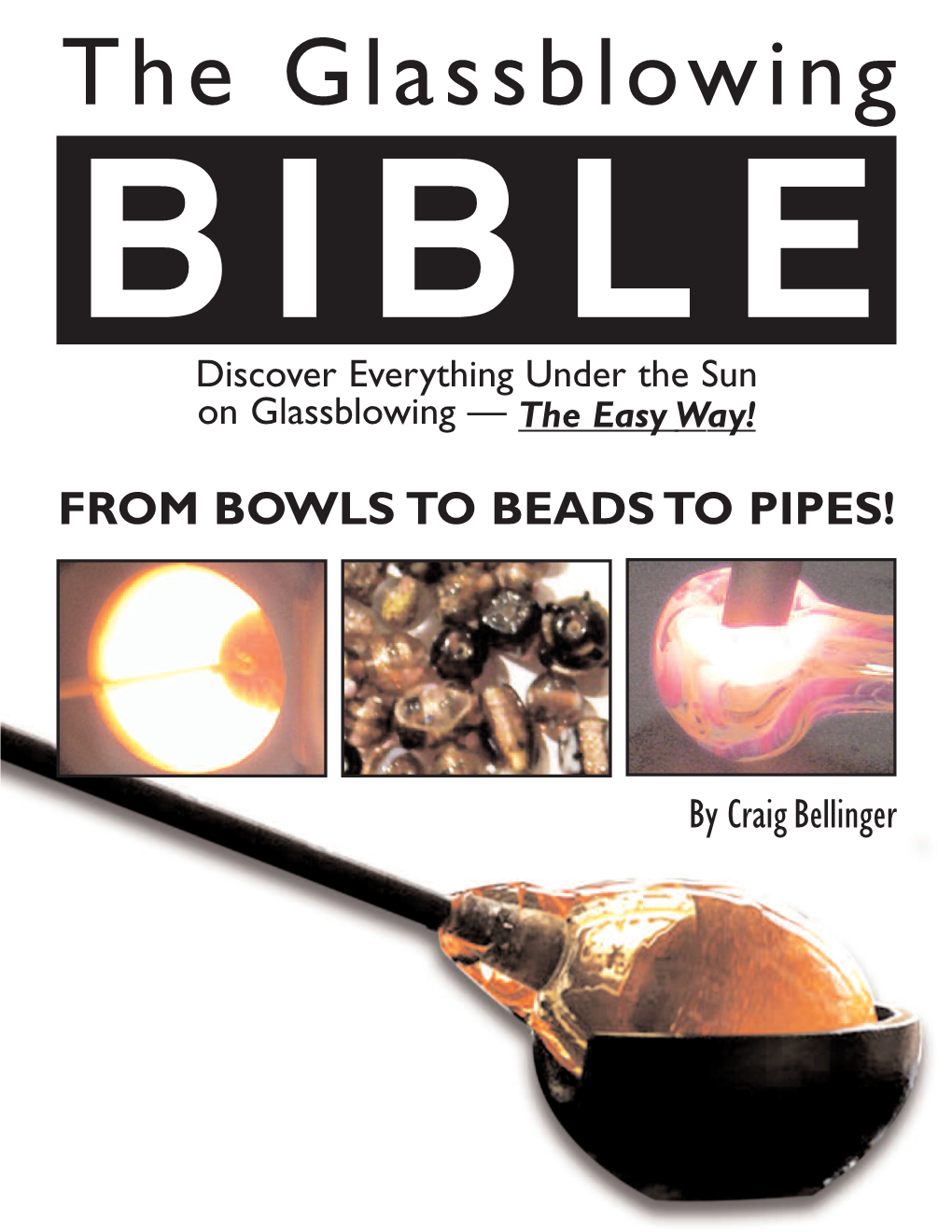 The Glassblowing BIBLE Discover Everything Under the Sun on Glassblowing — the Easy Way!