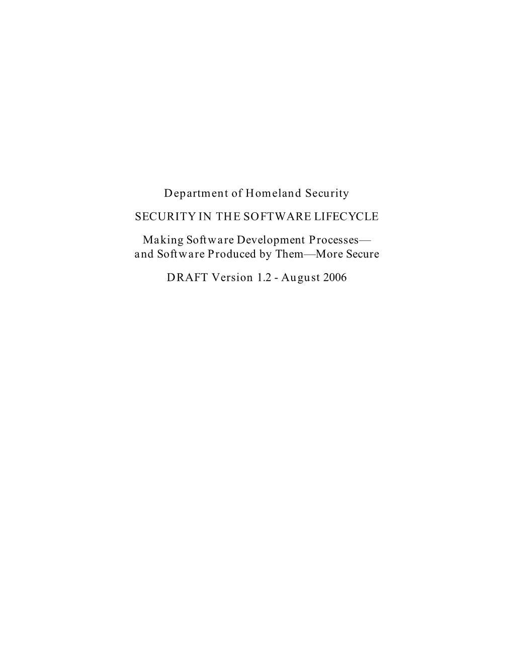 SECURITY in the SOFTWARE LIFECYCLE Making Software Development Processes— and Software Produced by Them—More Secure DRAFT Version 1.2 - August 2006