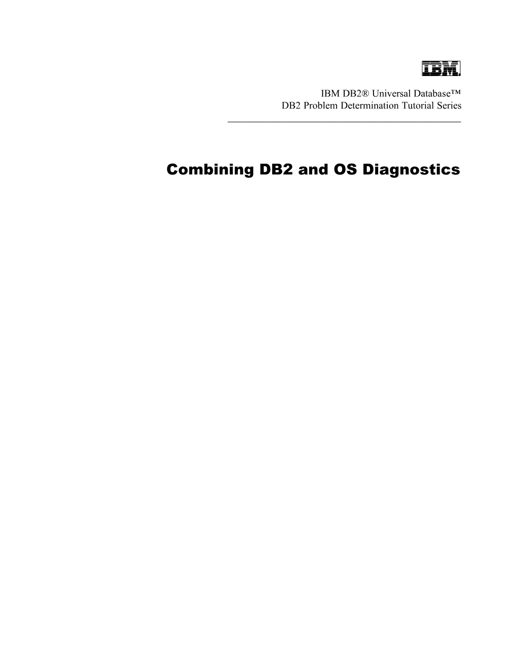 Combining DB2 and OS Diagnostics DB2 Problem Determination Tutorial Series Combining DB2 and OS Diagnostics ______
