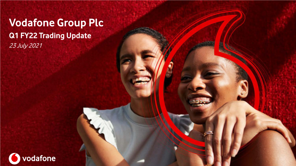 Vodafone Group Plc Q1 FY22 Trading Update 23 July 2021 Our Strategy Growth in Both Europe & Africa Underpins Our Ambition