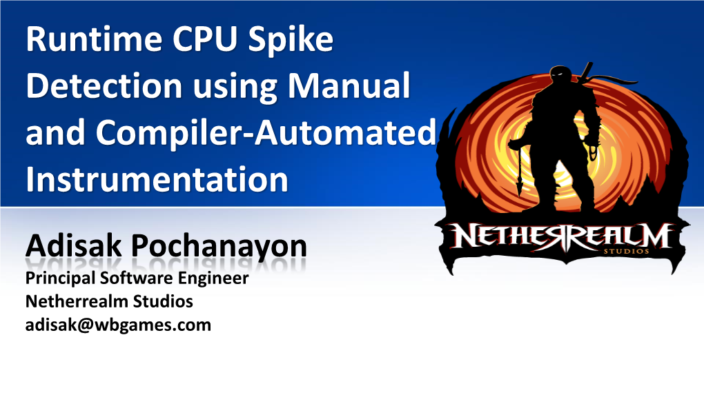 Manual and Compiler-Automated Instrumentation Adisak Pochanayon Principal Software Engineer Netherrealm Studios Adisak@Wbgames.Com Topics to Cover