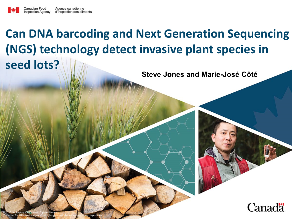 Can DNA Barcoding and Next Generation Sequencing (NGS) Technology Detect Invasive Plant Species in Seed Lots? Steve Jones and Marie-José Côté