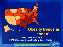 Obesity Trends in the US Cynthia Ogden, Phd, MRP NHANES Analysis Branch Chief and Epidemiologist