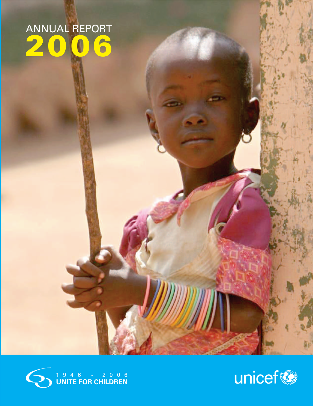UNICEF ANNUAL REPORT 2006 Covering 1 January 2006 Through 31 December 2006