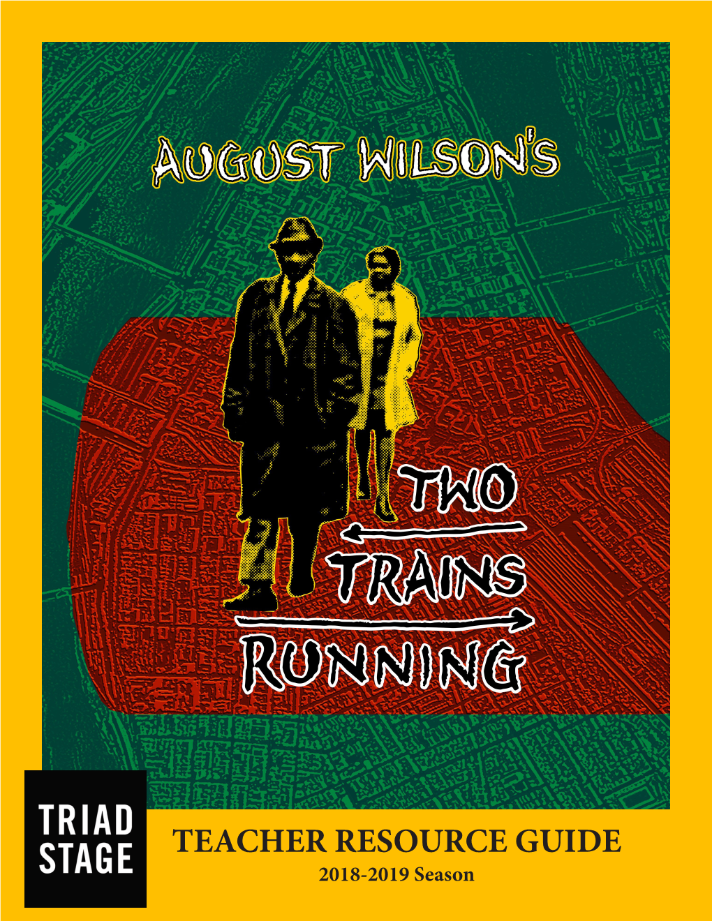 TWO TRAINS RUNNING RESOURCE GUIDE 2018-2019 Season 1 INTRODUCTION Welcome to the Educator Resource Guide for Triad Stage’S Production of Two Trains Running