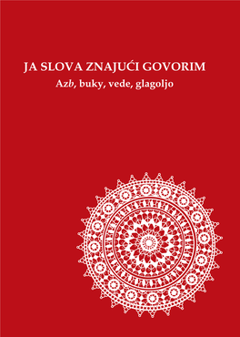 JA SLOVA ZNAJUĆI GOVORIM Azb, Buky, Vede, Glagoljo Identifikatori: ISBN 978-953-57649-0-8