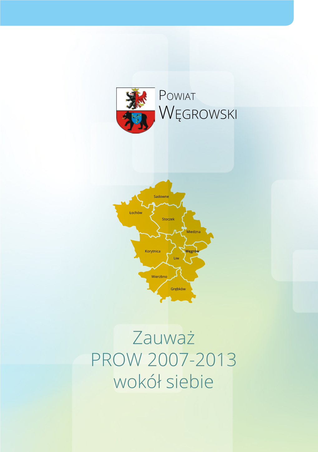 Zauważ PROW 2007-2013 Wokół Siebie Powiat WĘGROWSKI Szanowni Państwo