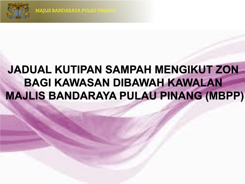 Jadual Kutipan Sampah Mengikut Zon Bagi Kawasan Dibawah Kawalan Majlis Bandaraya Pulau Pinang (Mbpp) Majlis Bandaraya Pulau Pinang Majlis Bandaraya Pulau Pinang