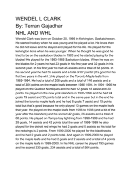 WENDEL L CLARK By: Terran Gajadhar NHL and WHL Wendel Clark Was Born on October 25, 1966 in Kelvington, Saskatchewan