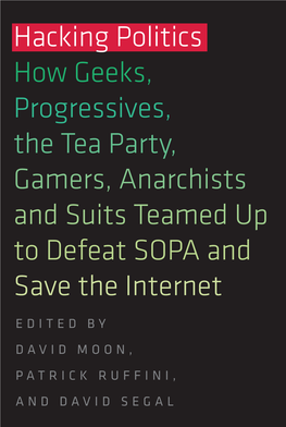 Hacking Politics How Geeks, Progressives, the Tea Party, Gamers, Anarchists and Suits Teamed up to Defeat SOPA and Save the Internet