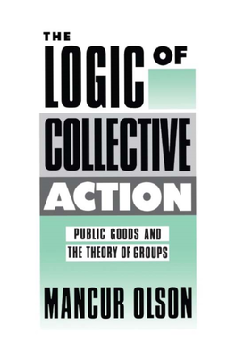 The Logic of Collective Action: Public Goods and the Theory of Groups