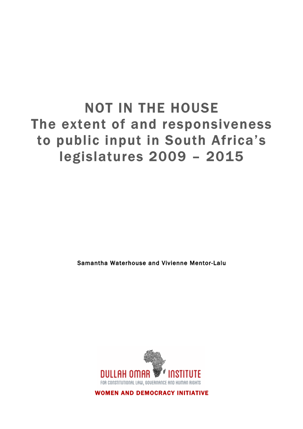 NOT in the HOUSE the Extent of and Responsiveness to Public Input in South Africa's Legislatures 2009 – 2015