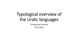Typological Overview of the Uralic Languages Chingduang Yurayong 28.01.2019 Uralic Languages Uralic Languages General Typological Profile of Uralic Languages