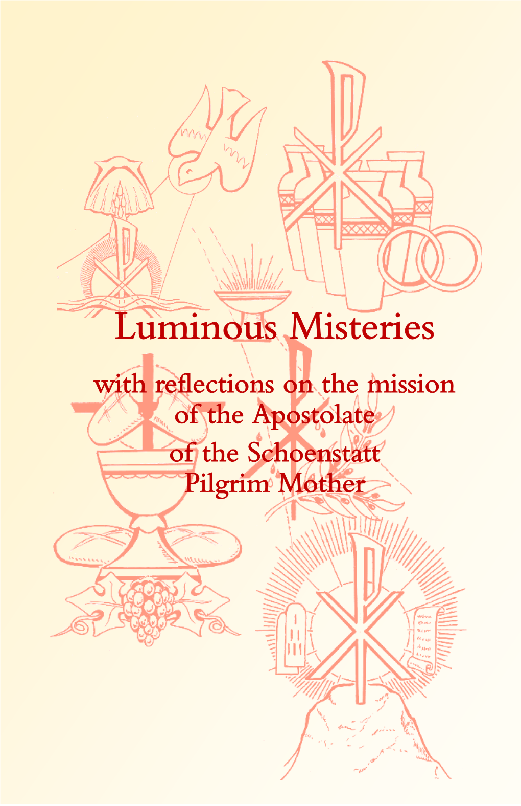 Luminous Misteries with Reflections on the Mission of the Apostolate of the Schoenstatt Pilgrim Mother Schoenstatt Pilgrim Mother, USA