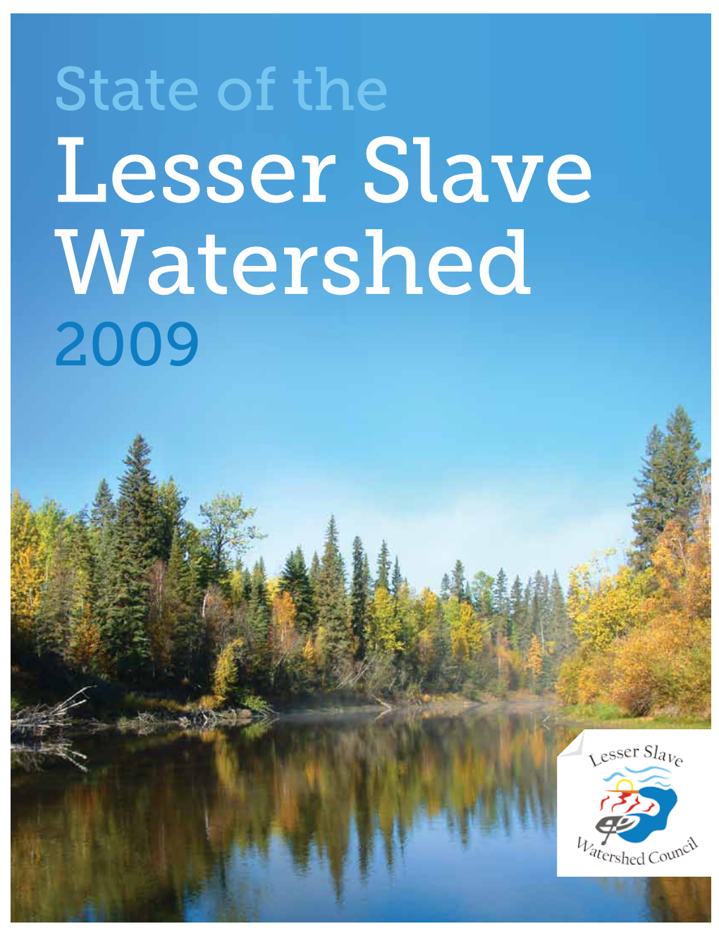 State of the Lesser Slave Watershed 2009 the LSWC Would Like to Recognize and Thank the Following Groups for Their Financial Contributions to This Report