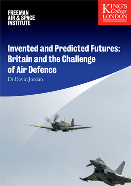 Invented and Predicted Futures: Britain and the Challenge of Air Defence Dr David Jordan About the Freeman Air and Space Institute