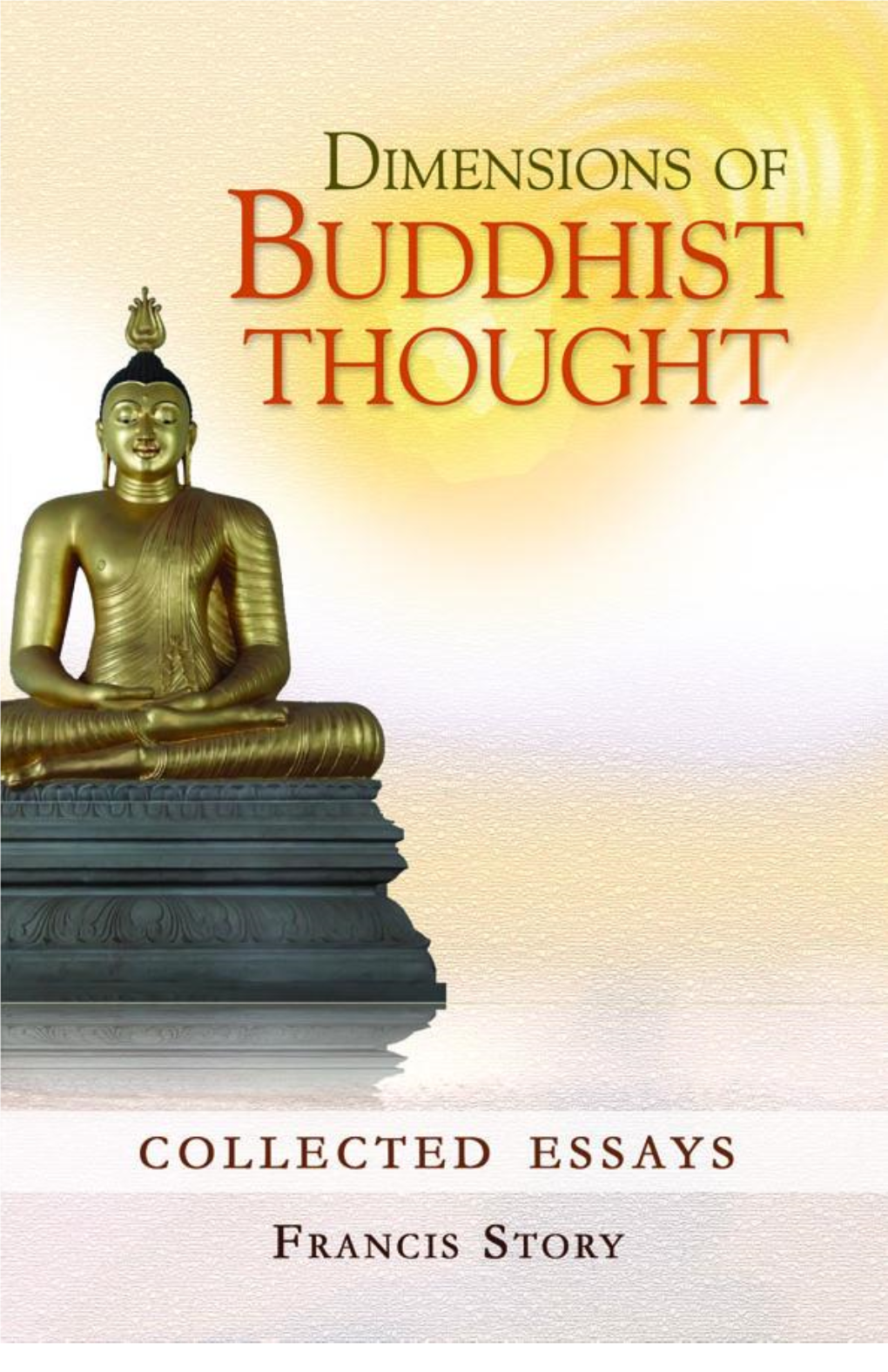 Dimensions of Buddhist Thought: Essays and Dialogues / Francis Story.- Kandy: Buddhist Publication Society Inc., 2011 BP 403S.- 394P.; 22Cm