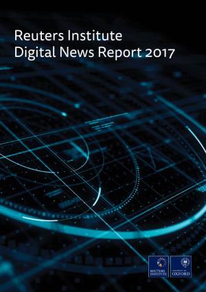REUTERS INSTITUTE DIGITAL NEWS REPORT 2017 REPORT NEWS DIGITAL INSTITUTE REUTERS Reuters Institute Digital News Report 2017