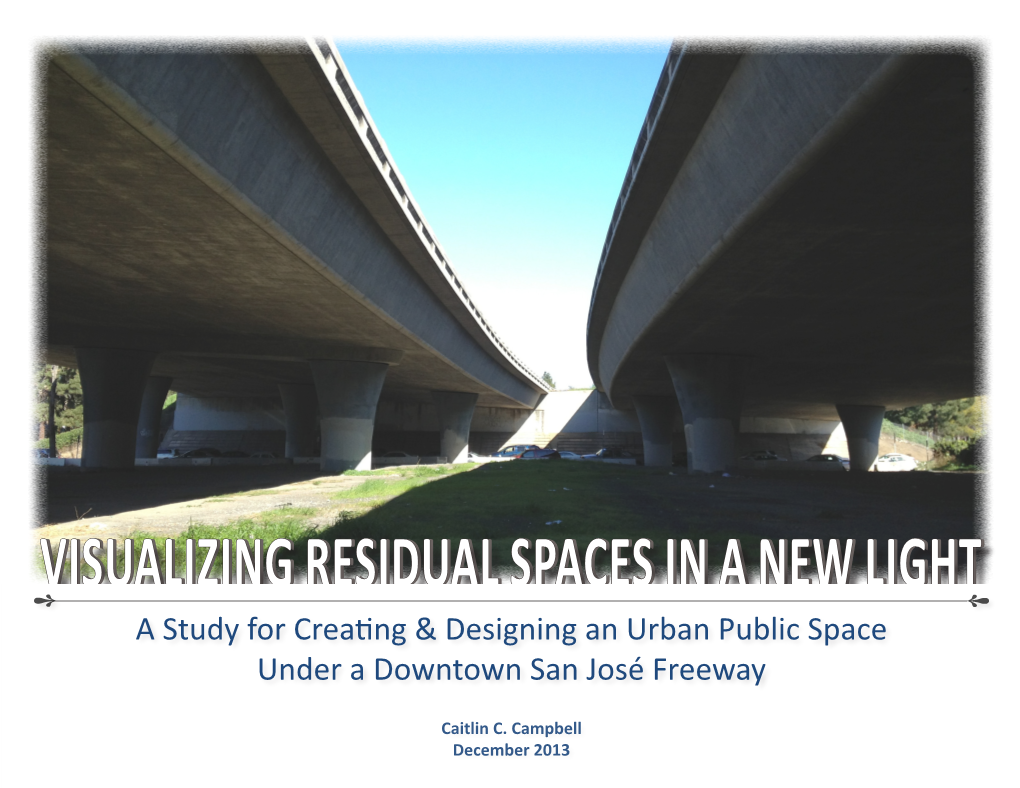 VISUALIZING RESIDUAL SPACES in a NEW LIGHT a Study for Creating & Designing an Urban Public Space Under a Downtown San José Freeway