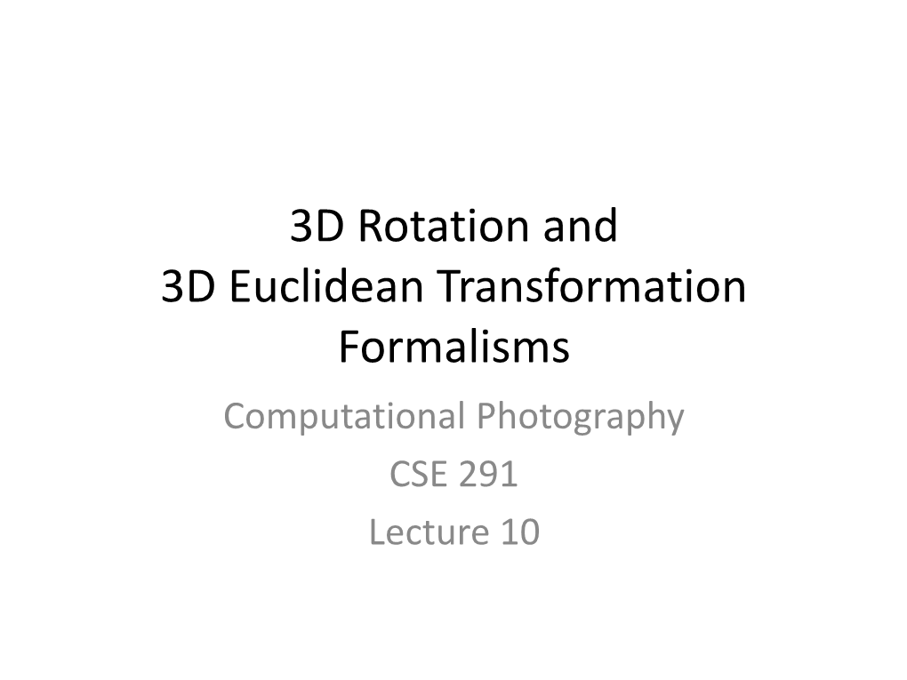 3D Rotation and 3D Euclidean Transformation Formalisms Computational Photography CSE 291 Lecture 10 Announcements