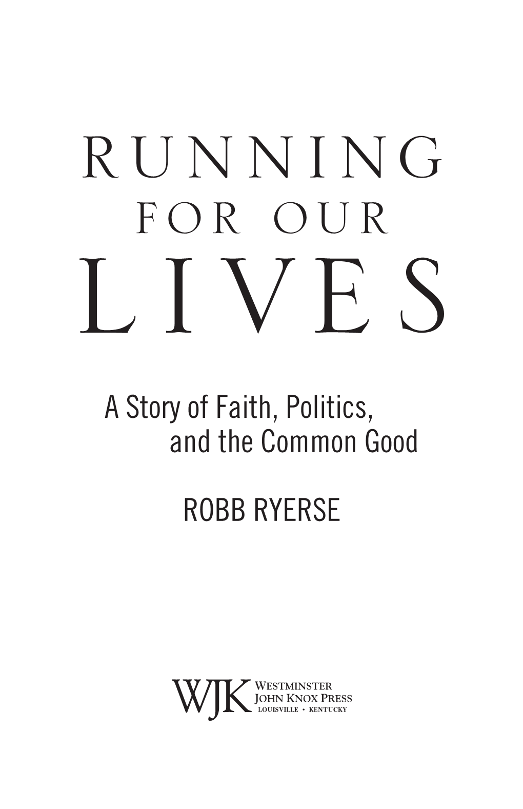 A Story of Faith, Politics, and the Common Good ROBB RYERSE