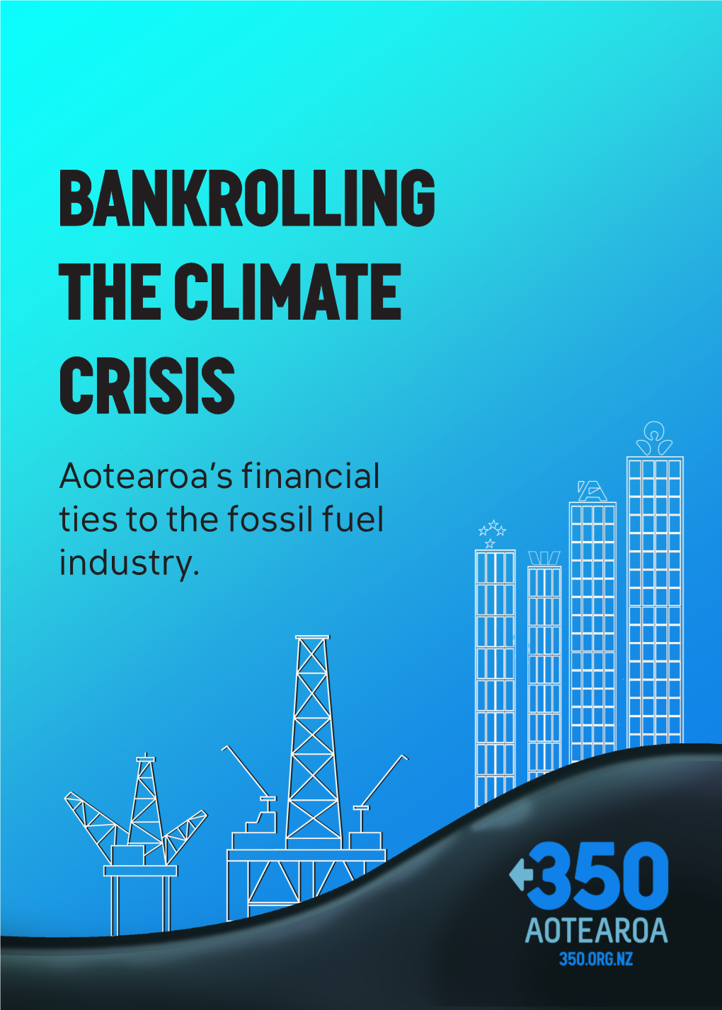 Bankrolling the Climate Crisis Aotearoa’S Financial Ties to the Fossil Fuel Industry