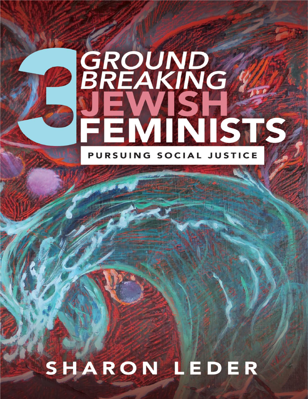 Three Groundbreaking Jewish Feminists: Pursuing Social Justice LCCN: 2020924538