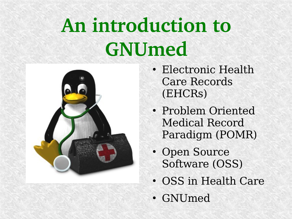 An Introduction to Gnumed ● Electronic Health Care Records (Ehcrs) ● Problem Oriented Medical Record Paradigm (POMR) ● Open Source Software (OSS)