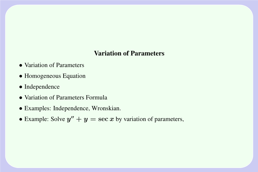 Variation of Parameters • Variation of Parameters • Homogeneous Equation • Independence • Variation of Parameters Formula • Examples: Independence, Wronskian