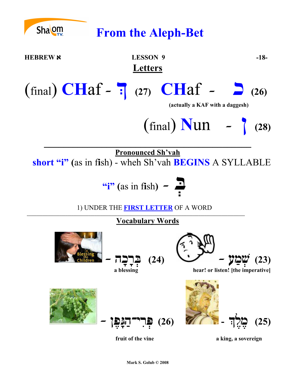 From the Aleph-Bet � HEBREW T LESSON 9 -18- Letters (Final ) CH Af �� Q�(27) CH Af ���� �F �(26) (Actually a KAF with a Daggesh) 