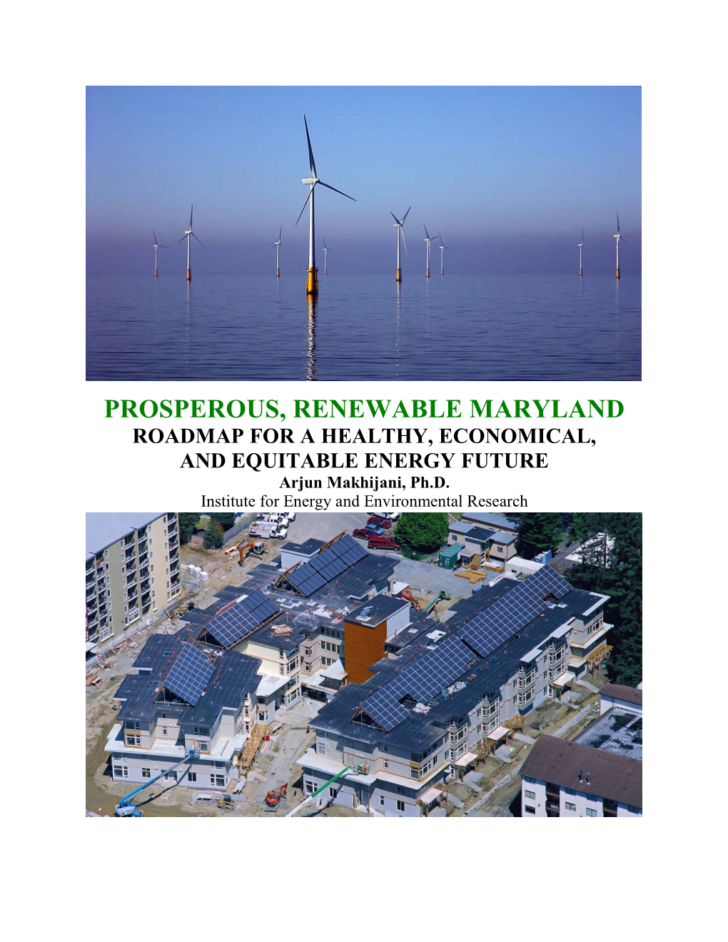 PROSPEROUS, RENEWABLE MARYLAND ROADMAP for a HEALTHY, ECONOMICAL, and EQUITABLE ENERGY FUTURE Arjun Makhijani, Ph.D