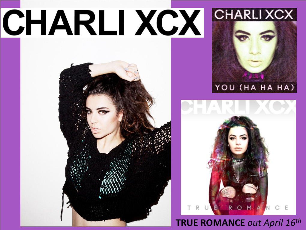 TRUE ROMANCE out April 16Th Angel-Pop Superstar Charli XCX Is Quickly Proving an Unqualified Phenomenon by Her Edgy, Yet Addictive Approach